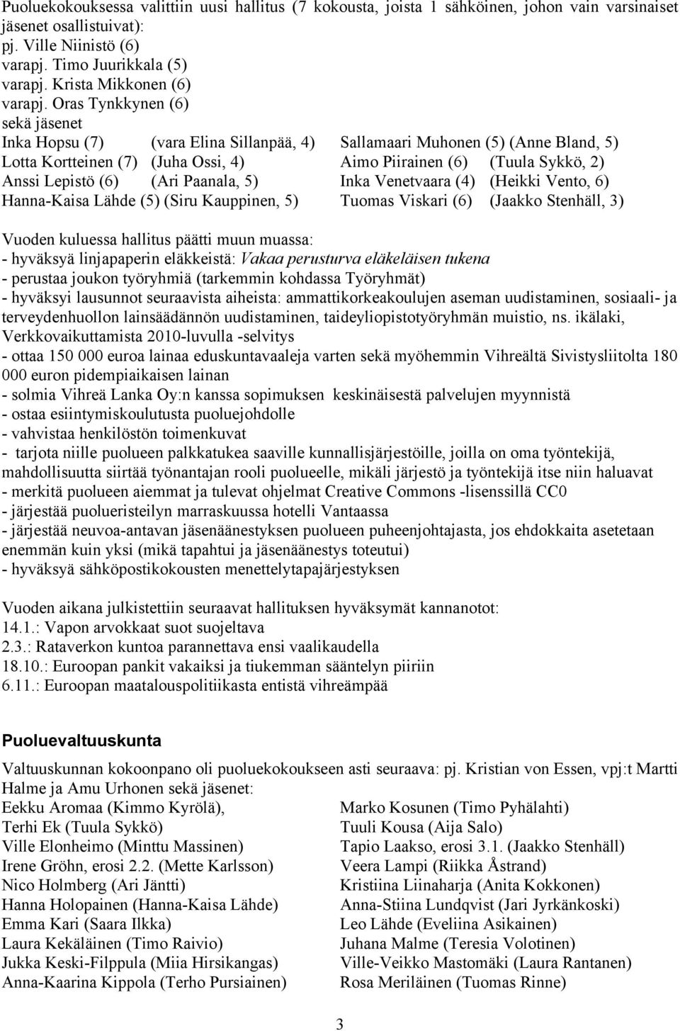 Oras Tynkkynen (6) sekä jäsenet Inka Hopsu (7) (vara Elina Sillanpää, 4) Lotta Kortteinen (7) (Juha Ossi, 4) Anssi Lepistö (6) (Ari Paanala, 5) Hanna-Kaisa Lähde (5) (Siru Kauppinen, 5) Sallamaari