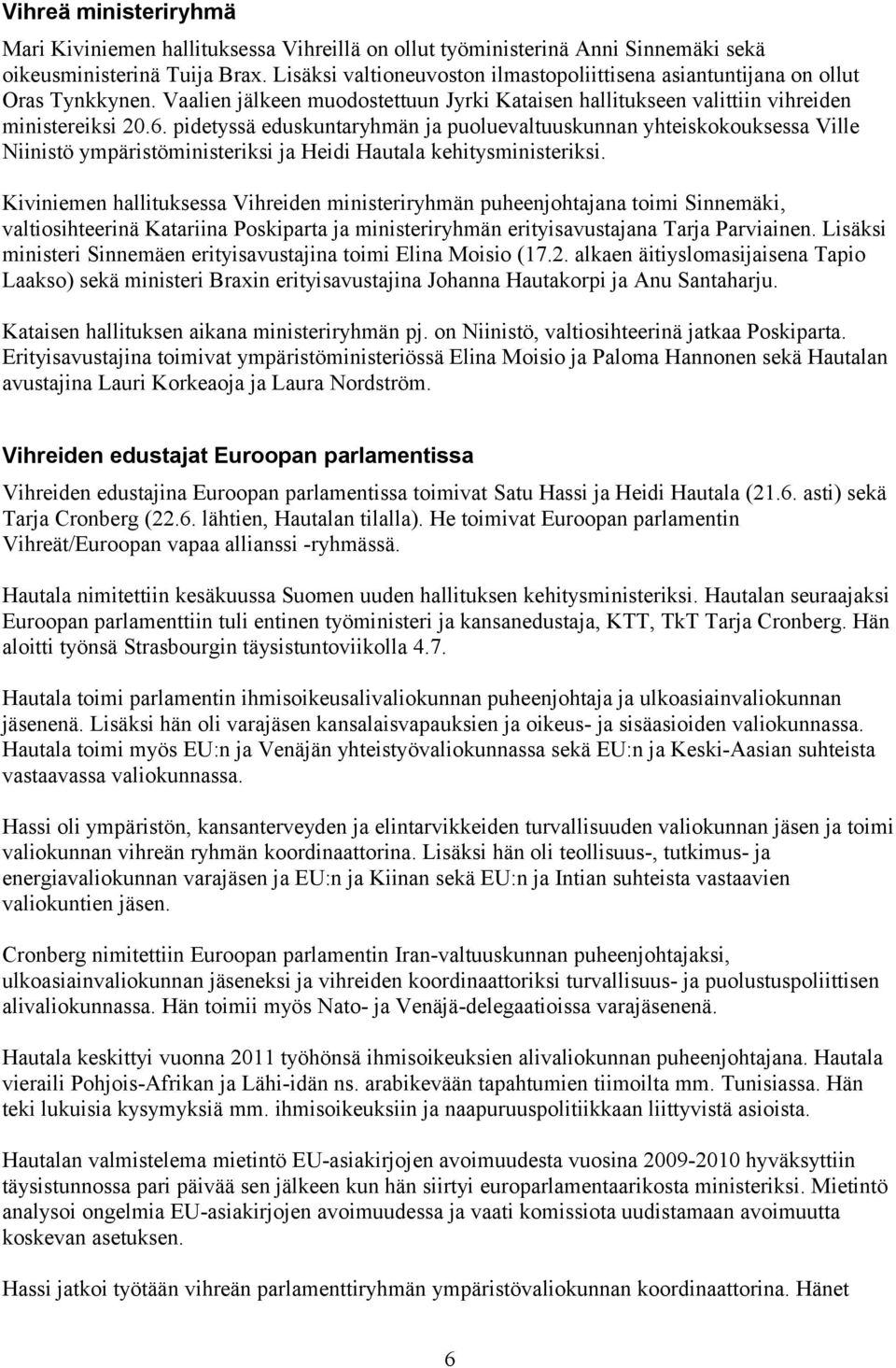 pidetyssä eduskuntaryhmän ja puoluevaltuuskunnan yhteiskokouksessa Ville Niinistö ympäristöministeriksi ja Heidi Hautala kehitysministeriksi.