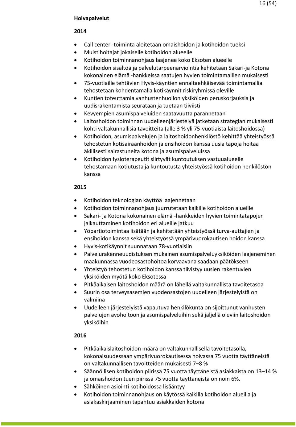 ennaltaehkäisevää toimintamallia tehostetaan kohdentamalla kotikäynnit riskiryhmissä oleville Kuntien toteuttamia vanhustenhuollon yksiköiden peruskorjauksia ja uudisrakentamista seurataan ja tuetaan