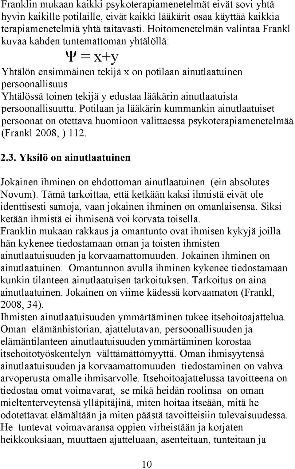 ainutlaatuista persoonallisuutta. Potilaan ja lääkärin kummankin ainutlaatuiset persoonat on otettava huomioon valittaessa psykoterapiamenetelmää (Frankl 2008, ) 112. 2.3.