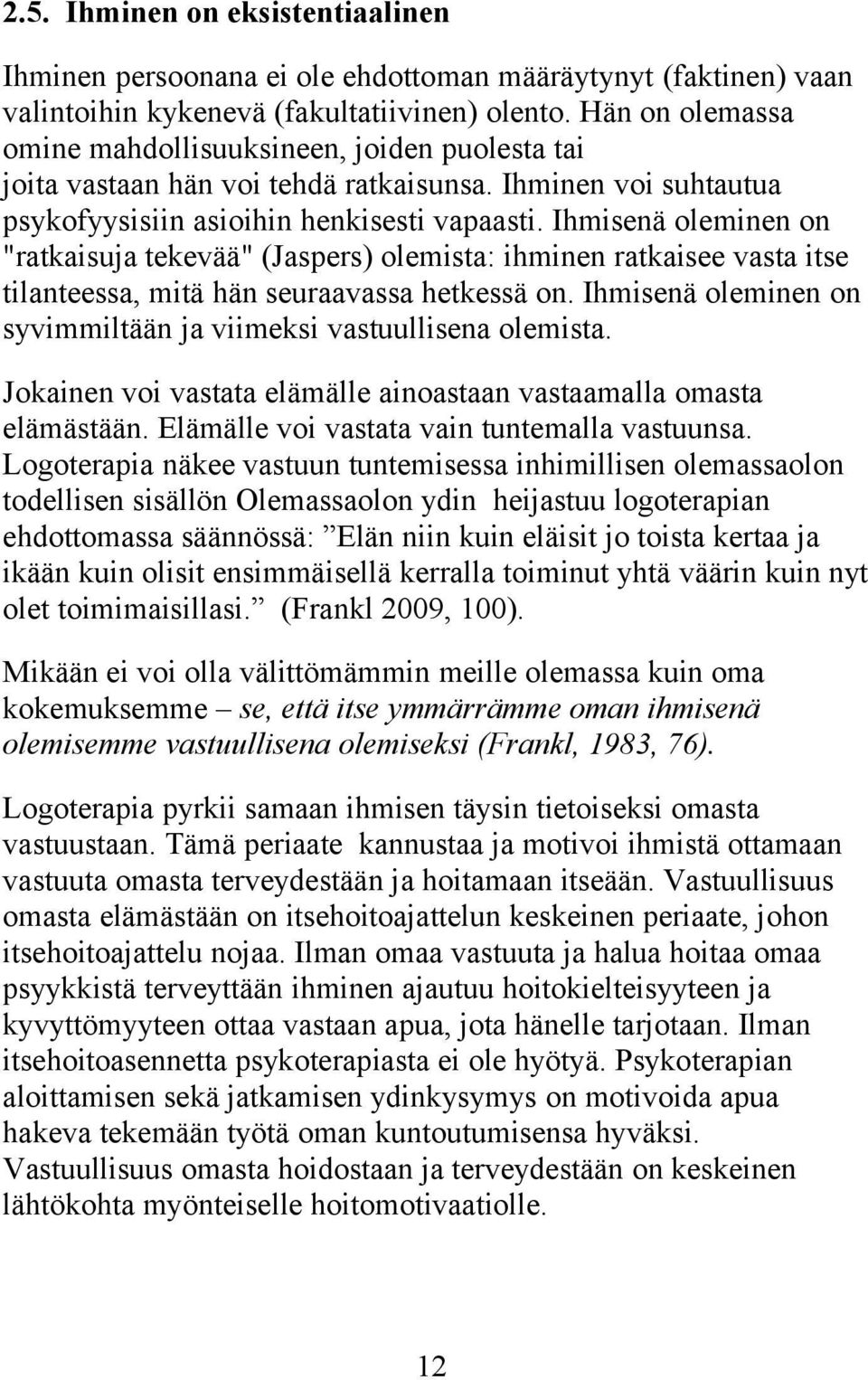 Ihmisenä oleminen on "ratkaisuja tekevää" (Jaspers) olemista: ihminen ratkaisee vasta itse tilanteessa, mitä hän seuraavassa hetkessä on.