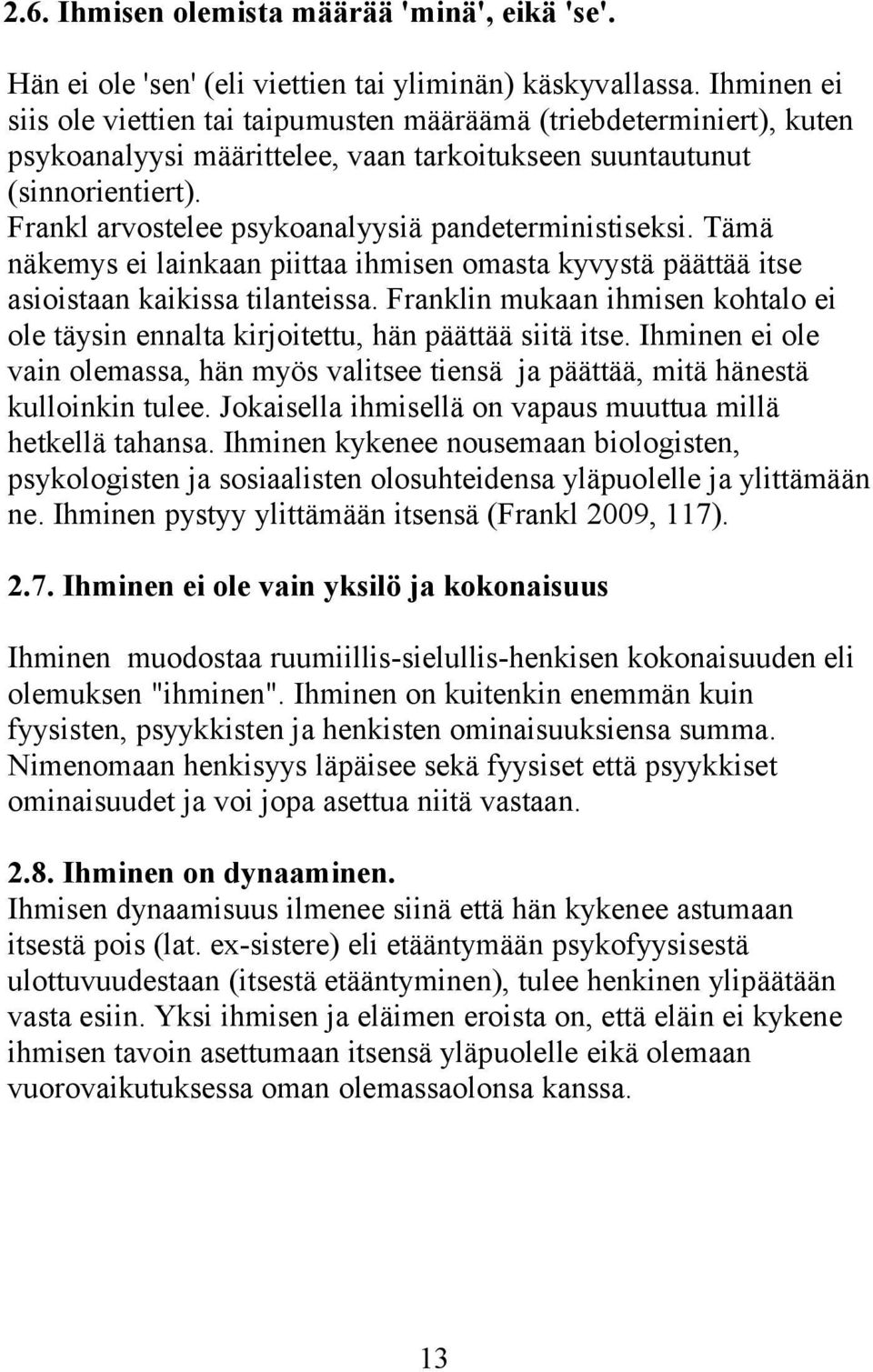 Frankl arvostelee psykoanalyysiä pandeterministiseksi. Tämä näkemys ei lainkaan piittaa ihmisen omasta kyvystä päättää itse asioistaan kaikissa tilanteissa.