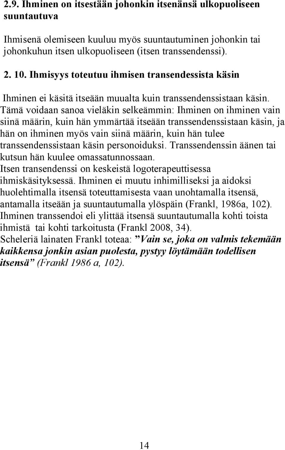 Tämä voidaan sanoa vieläkin selkeämmin: Ihminen on ihminen vain siinä määrin, kuin hän ymmärtää itseään transsendenssistaan käsin, ja hän on ihminen myös vain siinä määrin, kuin hän tulee