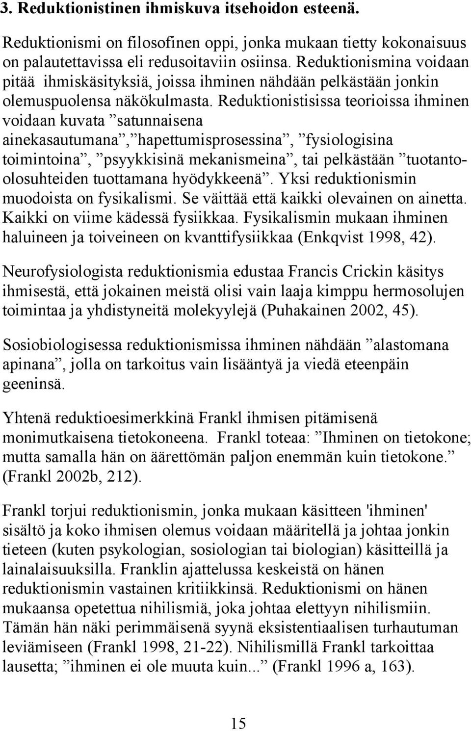 Reduktionistisissa teorioissa ihminen voidaan kuvata satunnaisena ainekasautumana, hapettumisprosessina, fysiologisina toimintoina, psyykkisinä mekanismeina, tai pelkästään tuotantoolosuhteiden