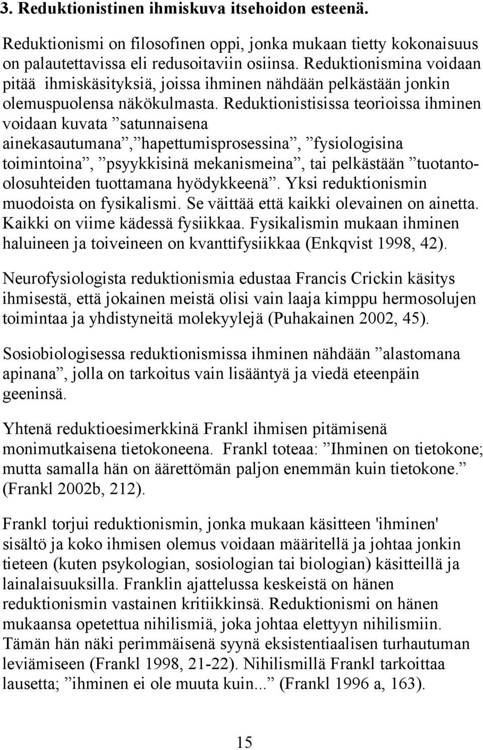 Reduktionistisissa teorioissa ihminen voidaan kuvata satunnaisena ainekasautumana, hapettumisprosessina, fysiologisina toimintoina, psyykkisinä mekanismeina, tai pelkästään tuotantoolosuhteiden