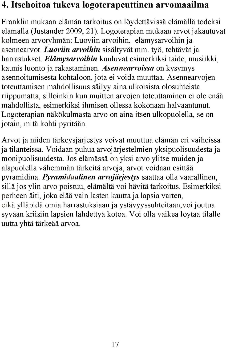 Elämysarvoihin kuuluvat esimerkiksi taide, musiikki, kaunis luonto ja rakastaminen. Asennearvoissa on kysymys asennoitumisesta kohtaloon, jota ei voida muuttaa.