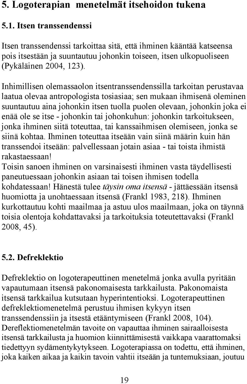 Inhimillisen olemassaolon itsentranssendenssilla tarkoitan perustavaa laatua olevaa antropologista tosiasiaa; sen mukaan ihmisenä oleminen suuntautuu aina johonkin itsen tuolla puolen olevaan,