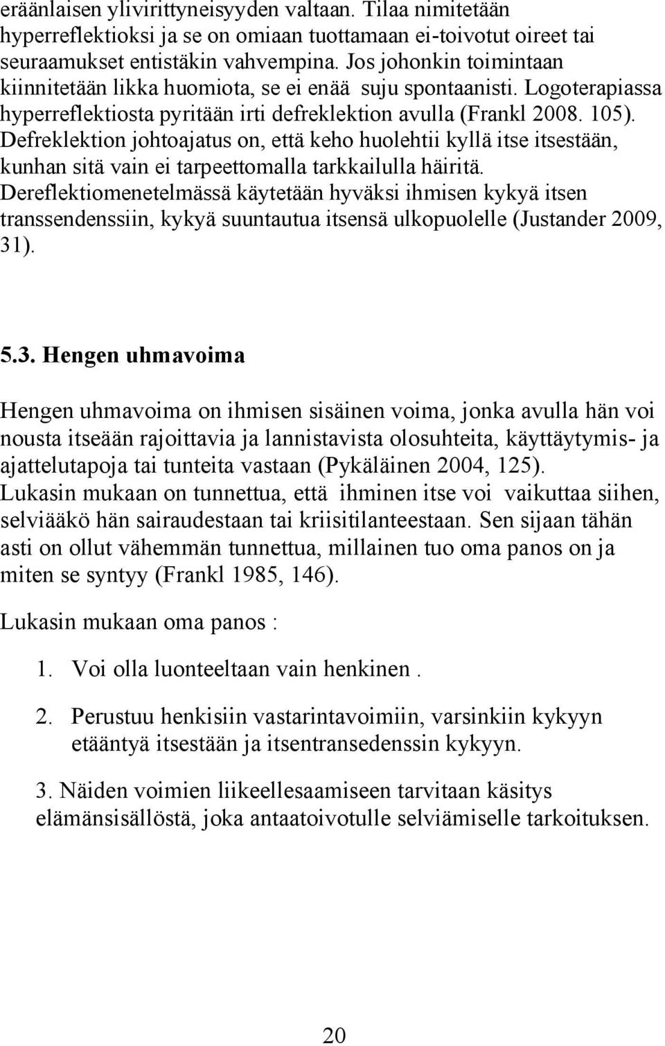 Defreklektion johtoajatus on, että keho huolehtii kyllä itse itsestään, kunhan sitä vain ei tarpeettomalla tarkkailulla häiritä.