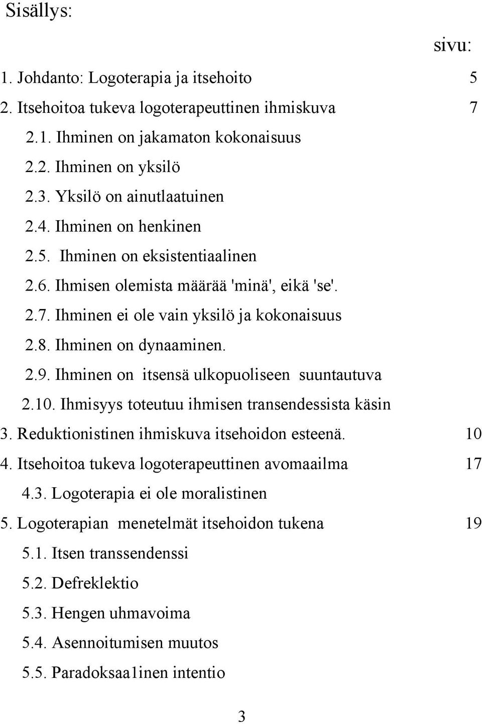 Ihminen on itsensä ulkopuoliseen suuntautuva 2.10. Ihmisyys toteutuu ihmisen transendessista käsin 3. Reduktionistinen ihmiskuva itsehoidon esteenä. 10 4.