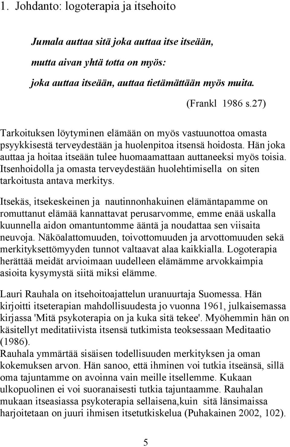 Hän joka auttaa ja hoitaa itseään tulee huomaamattaan auttaneeksi myös toisia. Itsenhoidolla ja omasta terveydestään huolehtimisella on siten tarkoitusta antava merkitys.