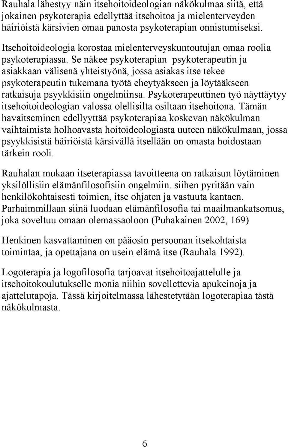 Se näkee psykoterapian psykoterapeutin ja asiakkaan välisenä yhteistyönä, jossa asiakas itse tekee psykoterapeutin tukemana työtä eheytyäkseen ja löytääkseen ratkaisuja psyykkisiin ongelmiinsa.