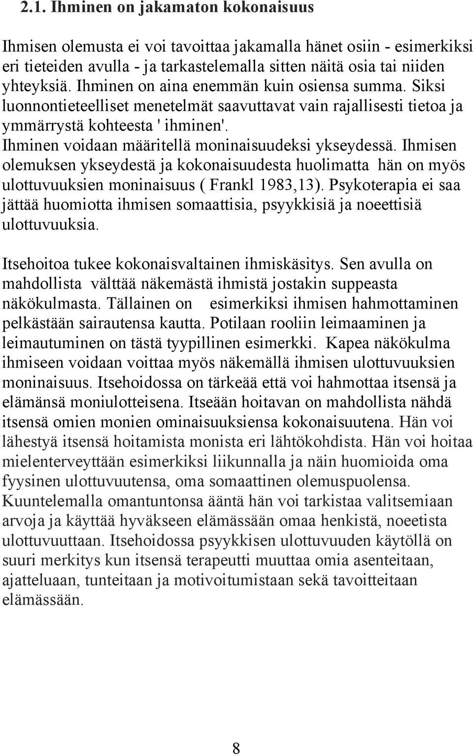 Ihminen voidaan määritellä moninaisuudeksi ykseydessä. Ihmisen olemuksen ykseydestä ja kokonaisuudesta huolimatta hän on myös ulottuvuuksien moninaisuus ( Frankl 1983,13).