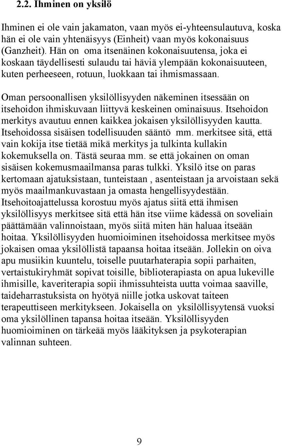 Oman persoonallisen yksilöllisyyden näkeminen itsessään on itsehoidon ihmiskuvaan liittyvä keskeinen ominaisuus. Itsehoidon merkitys avautuu ennen kaikkea jokaisen yksilöllisyyden kautta.