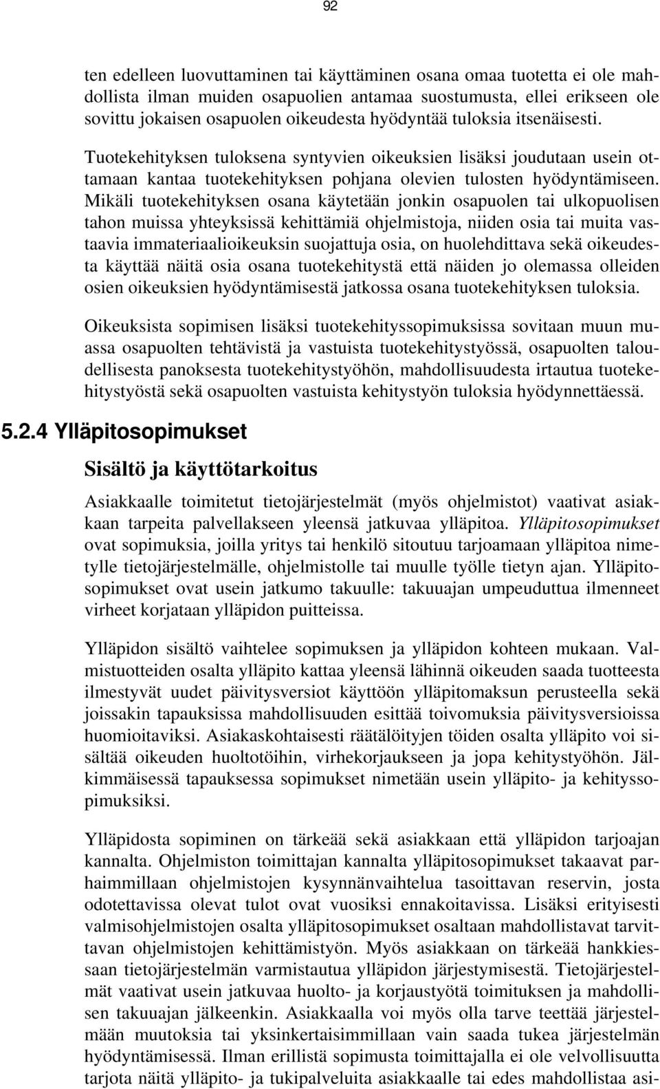 Mikäli tuotekehityksen osana käytetään jonkin osapuolen tai ulkopuolisen tahon muissa yhteyksissä kehittämiä ohjelmistoja, niiden osia tai muita vastaavia immateriaalioikeuksin suojattuja osia, on