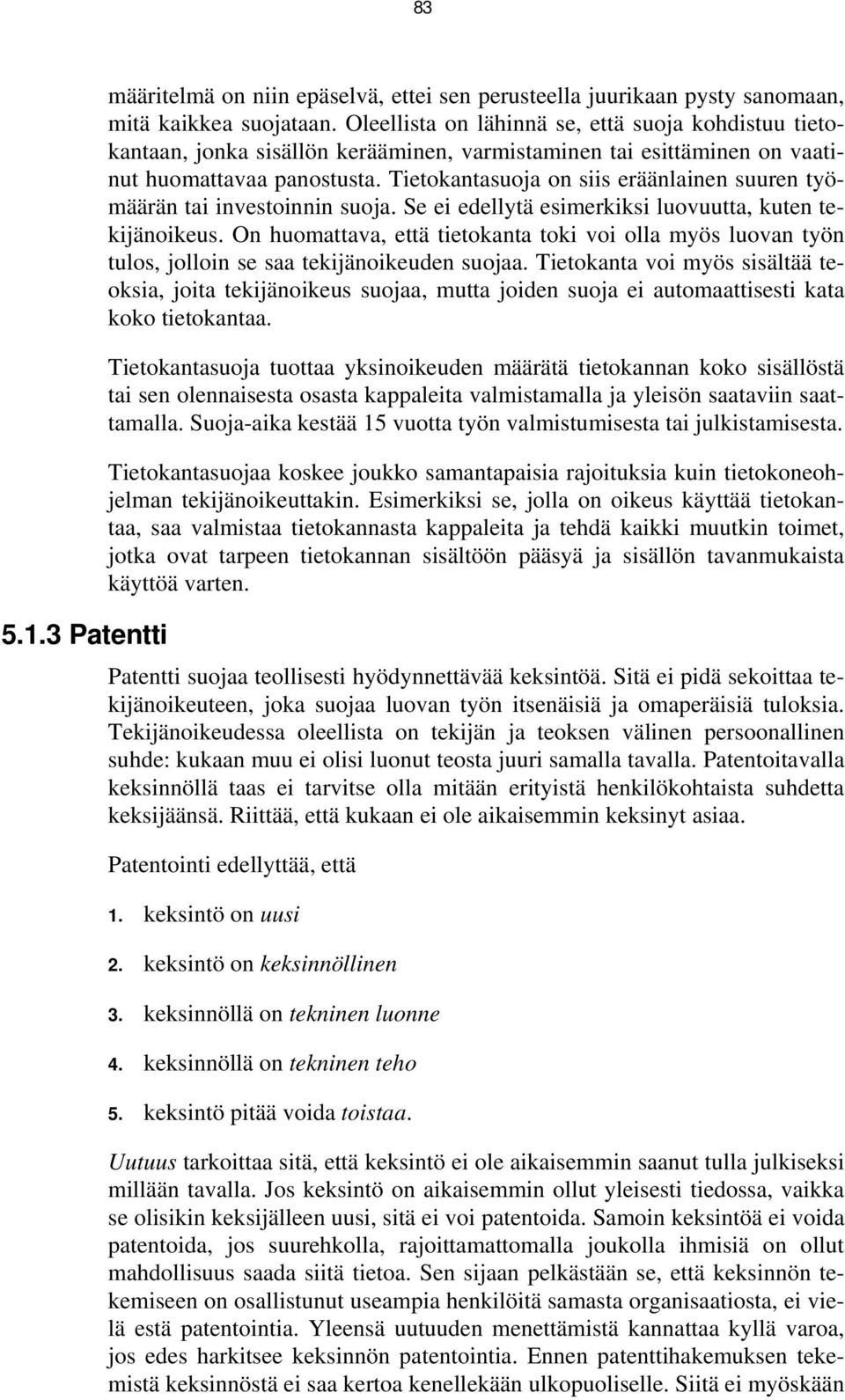 Tietokantasuoja on siis eräänlainen suuren työmäärän tai investoinnin suoja. Se ei edellytä esimerkiksi luovuutta, kuten tekijänoikeus.