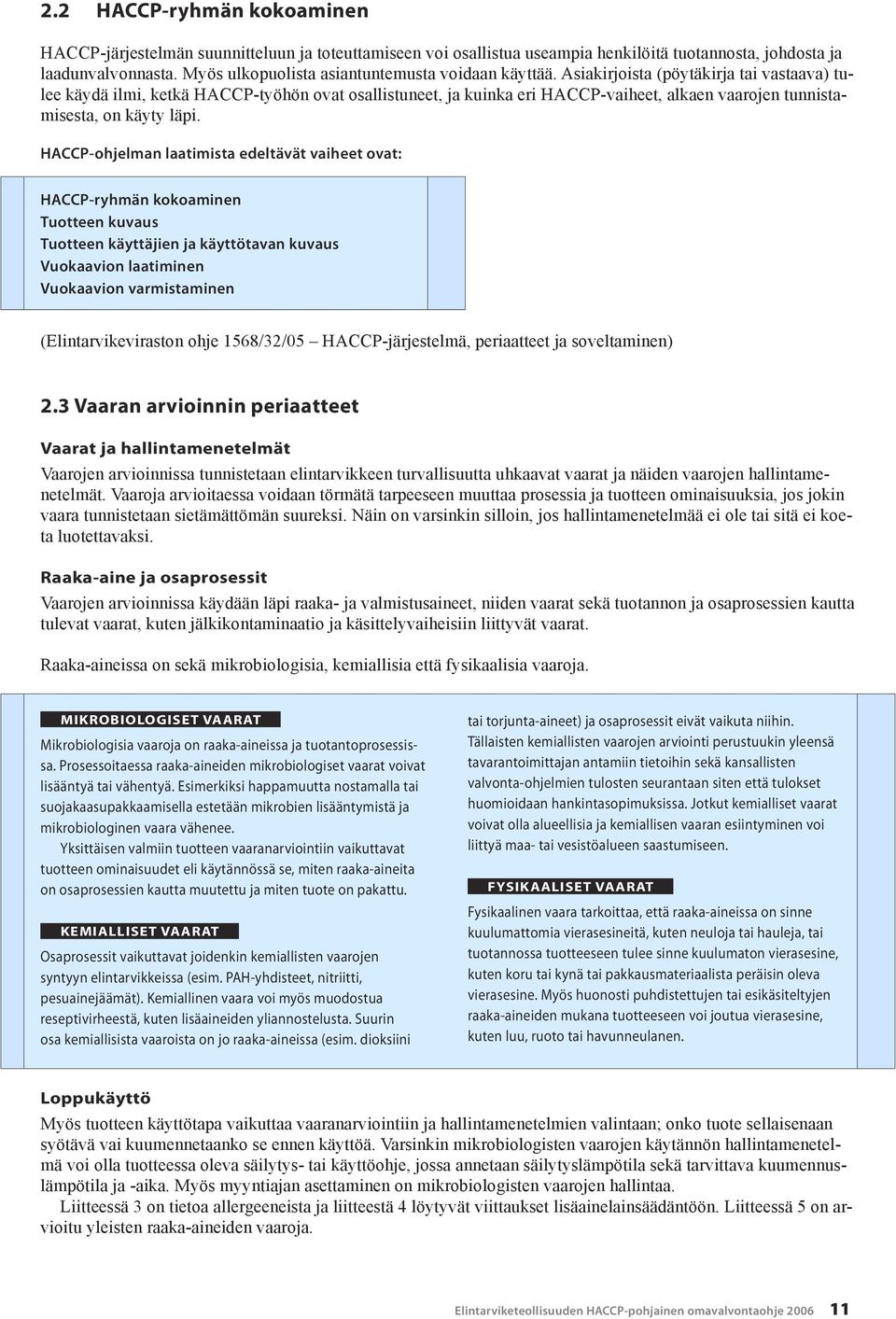 Asiakirjoista (pöytäkirja tai vastaava) tulee käydä ilmi, ketkä HACCP-työhön ovat osallistuneet, ja kuinka eri HACCP-vaiheet, alkaen vaarojen tunnistamisesta, on käyty läpi.