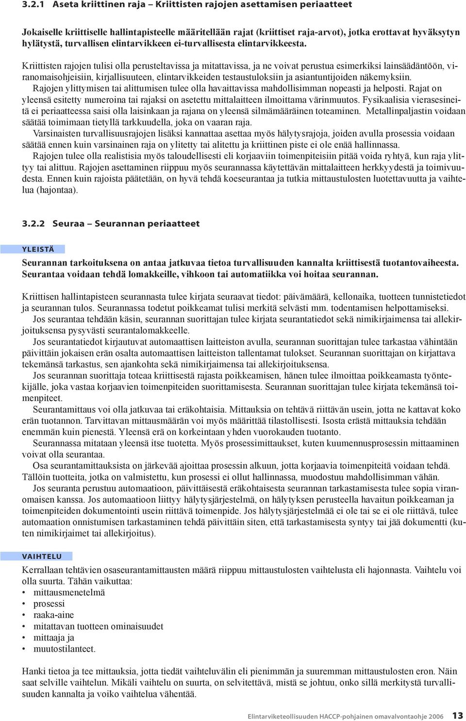 Kriittisten rajojen tulisi olla perusteltavissa ja mitattavissa, ja ne voivat perustua esimerkiksi lainsäädäntöön, viranomaisohjeisiin, kirjallisuuteen, elintarvikkeiden testaustuloksiin ja