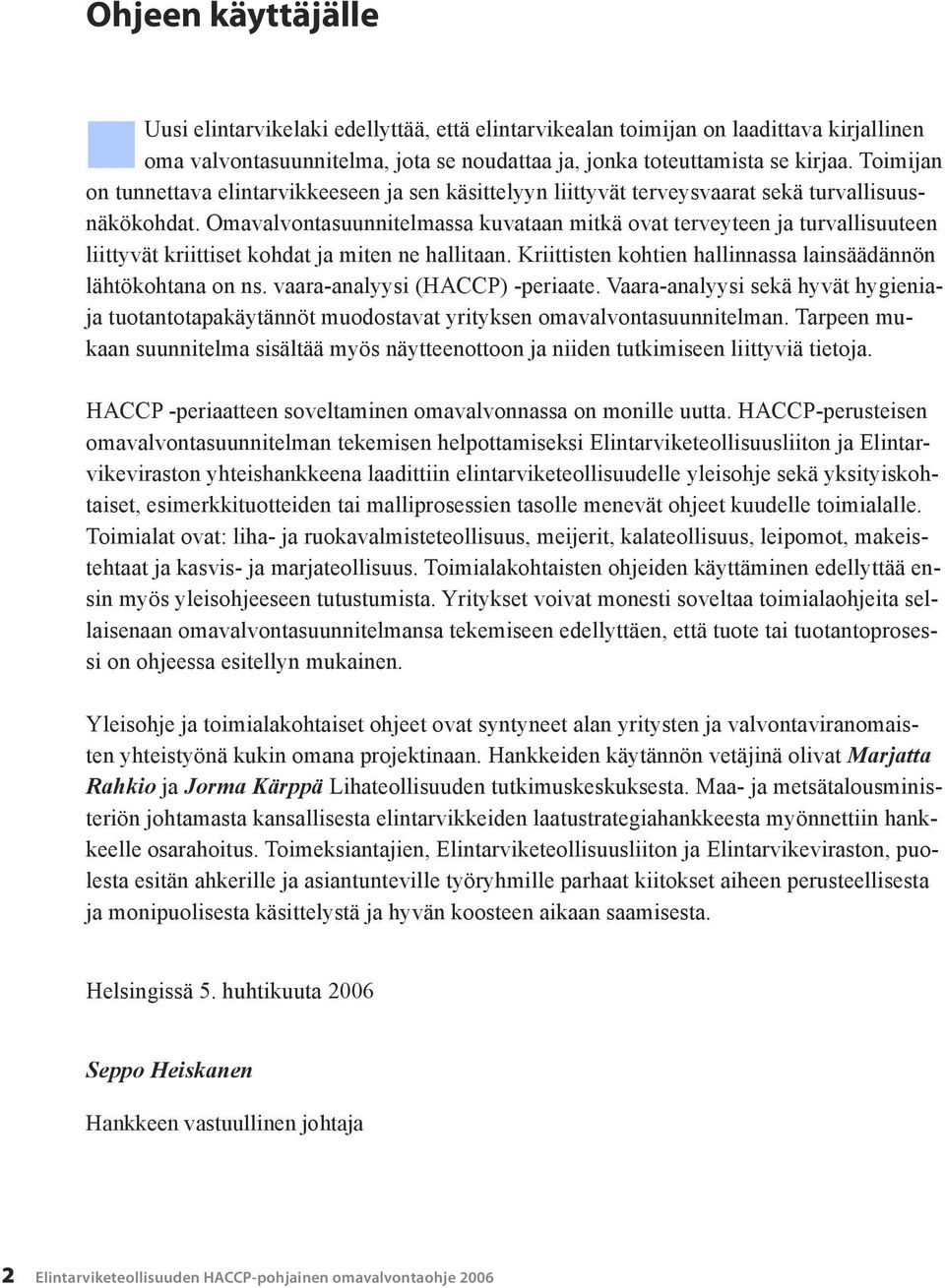 Omavalvontasuunnitelmassa kuvataan mitkä ovat terveyteen ja turvallisuuteen liittyvät kriittiset kohdat ja miten ne hallitaan. Kriittisten kohtien hallinnassa lainsäädännön lähtökohtana on ns.