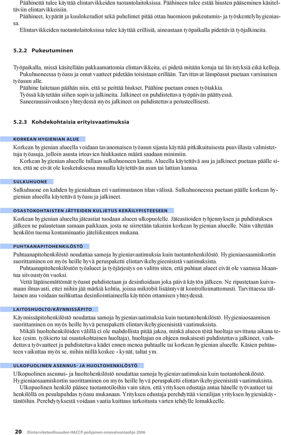 Elintarvikkeiden tuotantolaitoksissa tulee käyttää erillisiä, ainoastaan työpaikalla pidettäviä työjalkineita. 5.2.