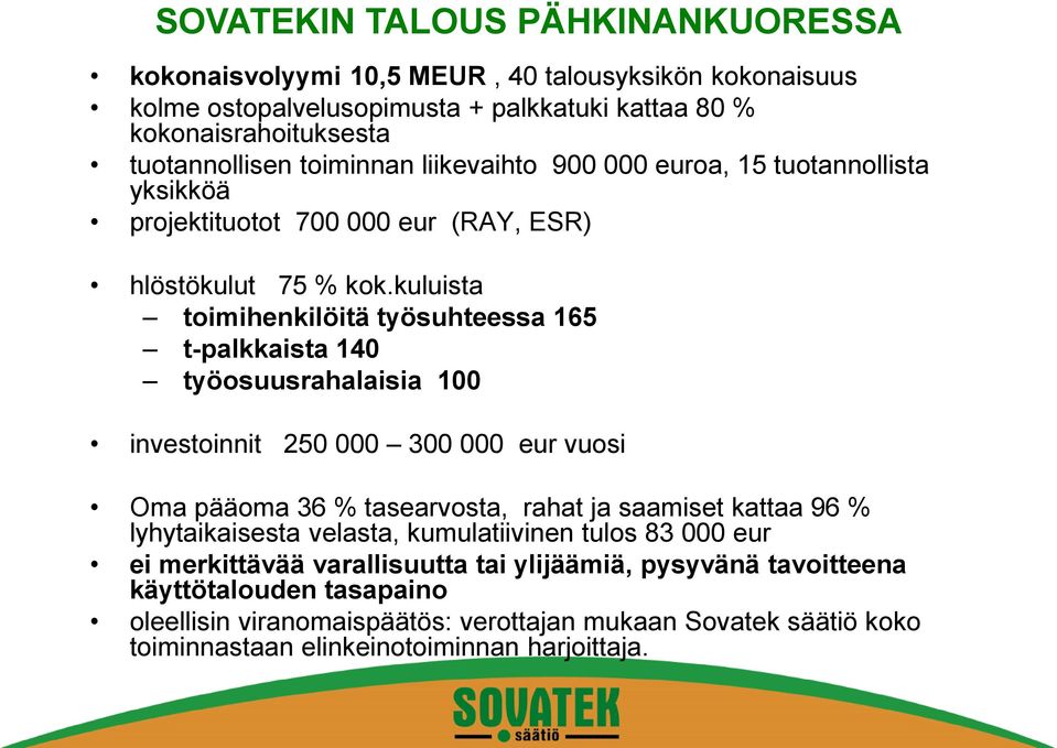 kuluista toimihenkilöitä työsuhteessa 165 t-palkkaista 140 työosuusrahalaisia 100 investoinnit 250 000 300 000 eur vuosi Oma pääoma 36 % tasearvosta, rahat ja saamiset kattaa 96 %