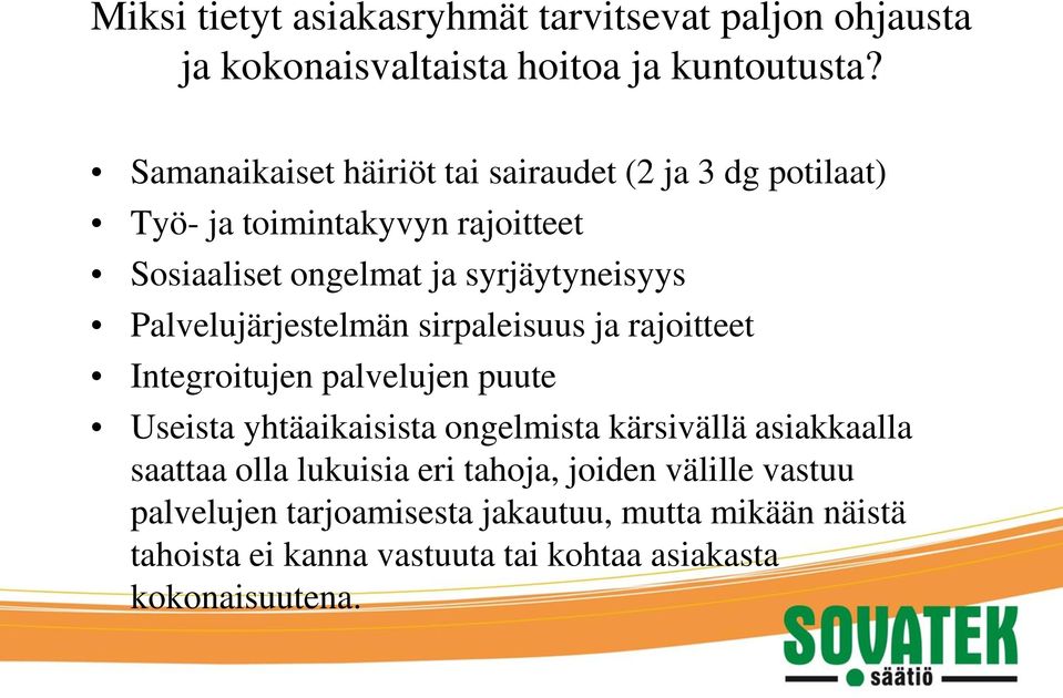Palvelujärjestelmän sirpaleisuus ja rajoitteet Integroitujen palvelujen puute Useista yhtäaikaisista ongelmista kärsivällä asiakkaalla