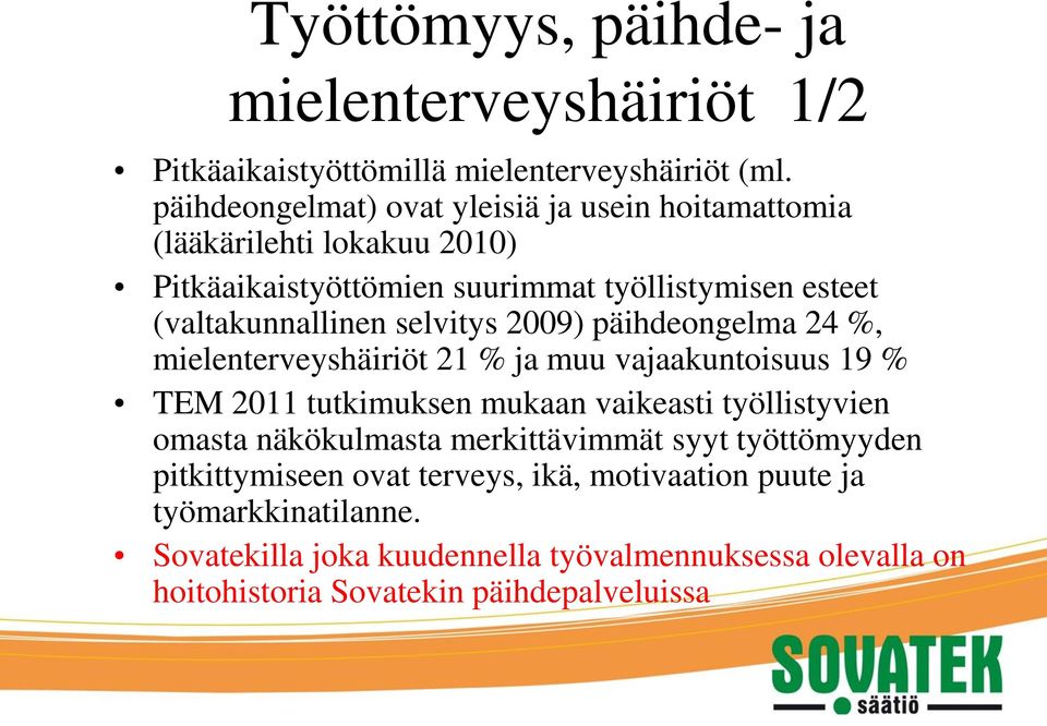 selvitys 2009) päihdeongelma 24 %, mielenterveyshäiriöt 21 % ja muu vajaakuntoisuus 19 % TEM 2011 tutkimuksen mukaan vaikeasti työllistyvien omasta