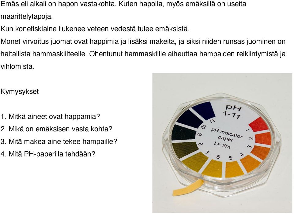 Monet virvoitus juomat ovat happimia ja lisäksi makeita, ja siksi niiden runsas juominen on haitallista hammaskiilteelle.