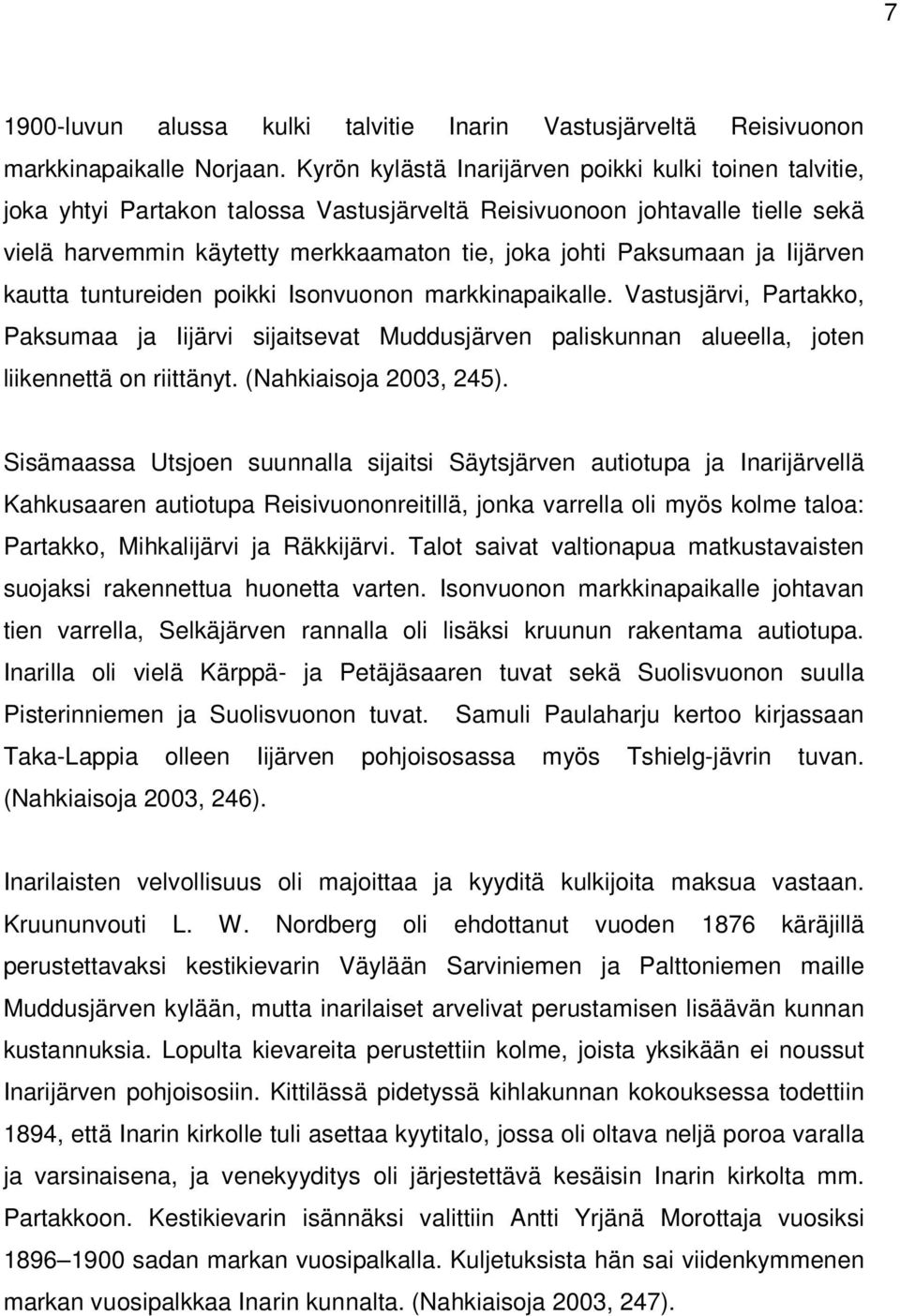 ja Iijärven kautta tuntureiden poikki Isonvuonon markkinapaikalle. Vastusjärvi, Partakko, Paksumaa ja Iijärvi sijaitsevat Muddusjärven paliskunnan alueella, joten liikennettä on riittänyt.