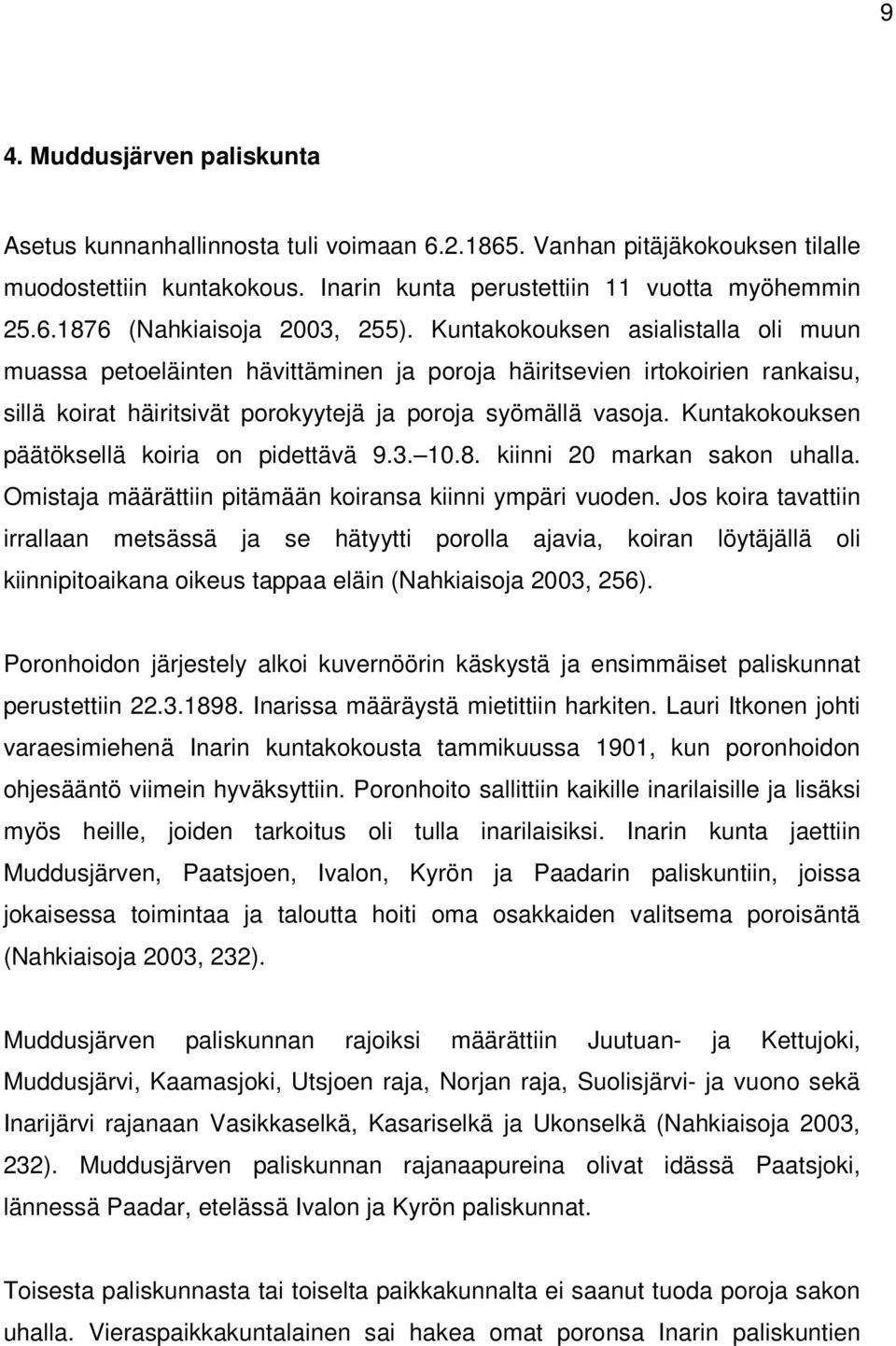 Kuntakokouksen päätöksellä koiria on pidettävä 9.3. 10.8. kiinni 20 markan sakon uhalla. Omistaja määrättiin pitämään koiransa kiinni ympäri vuoden.