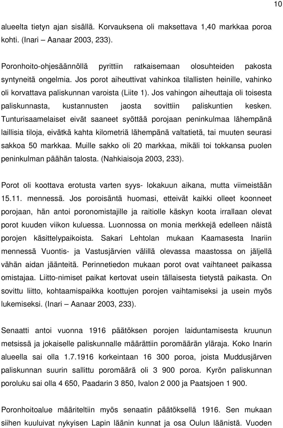 Jos vahingon aiheuttaja oli toisesta paliskunnasta, kustannusten jaosta sovittiin paliskuntien kesken.