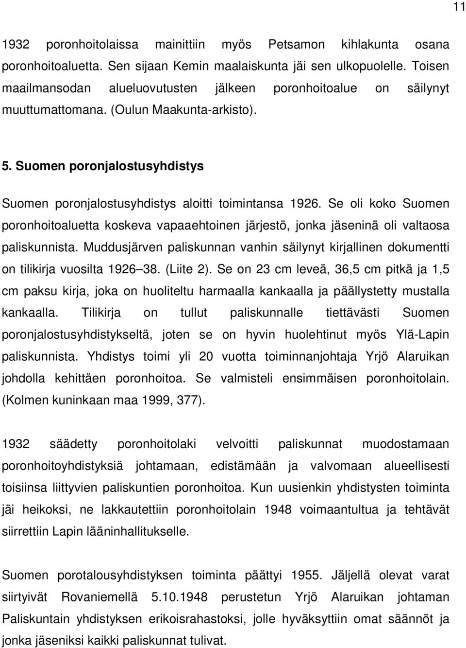 Suomen poronjalostusyhdistys Suomen poronjalostusyhdistys aloitti toimintansa 1926. Se oli koko Suomen poronhoitoaluetta koskeva vapaaehtoinen järjestö, jonka jäseninä oli valtaosa paliskunnista.