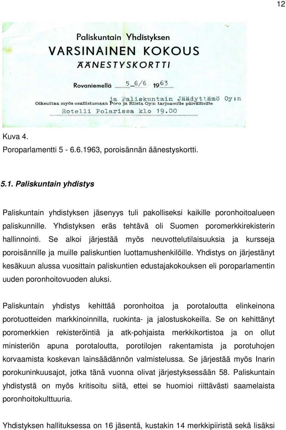 Yhdistys on järjestänyt kesäkuun alussa vuosittain paliskuntien edustajakokouksen eli poroparlamentin uuden poronhoitovuoden aluksi.