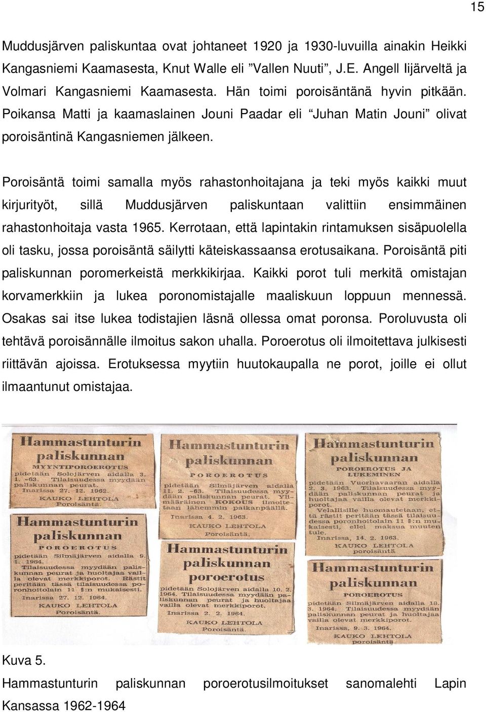 Poroisäntä toimi samalla myös rahastonhoitajana ja teki myös kaikki muut kirjurityöt, sillä Muddusjärven paliskuntaan valittiin ensimmäinen rahastonhoitaja vasta 1965.