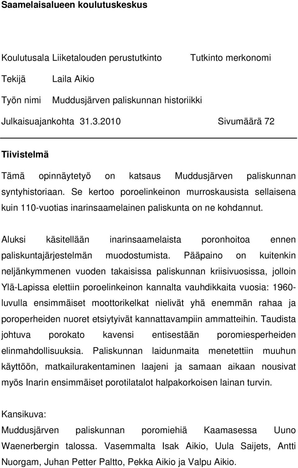 Se kertoo poroelinkeinon murroskausista sellaisena kuin 110-vuotias inarinsaamelainen paliskunta on ne kohdannut.