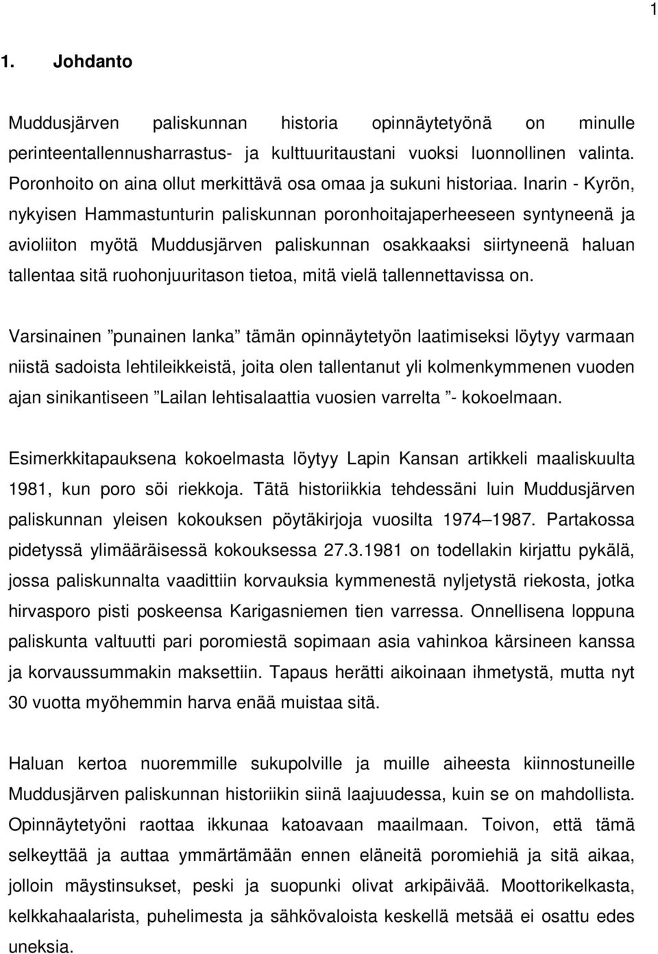 Inarin - Kyrön, nykyisen Hammastunturin paliskunnan poronhoitajaperheeseen syntyneenä ja avioliiton myötä Muddusjärven paliskunnan osakkaaksi siirtyneenä haluan tallentaa sitä ruohonjuuritason