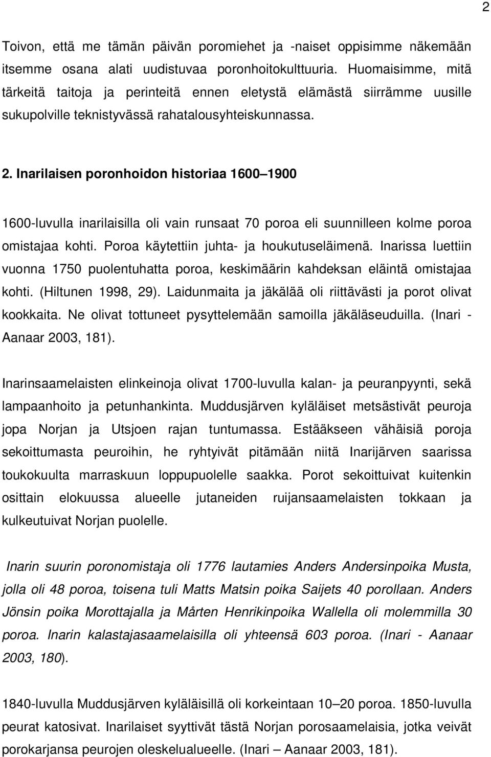 Inarilaisen poronhoidon historiaa 1600 1900 1600-luvulla inarilaisilla oli vain runsaat 70 poroa eli suunnilleen kolme poroa omistajaa kohti. Poroa käytettiin juhta- ja houkutuseläimenä.