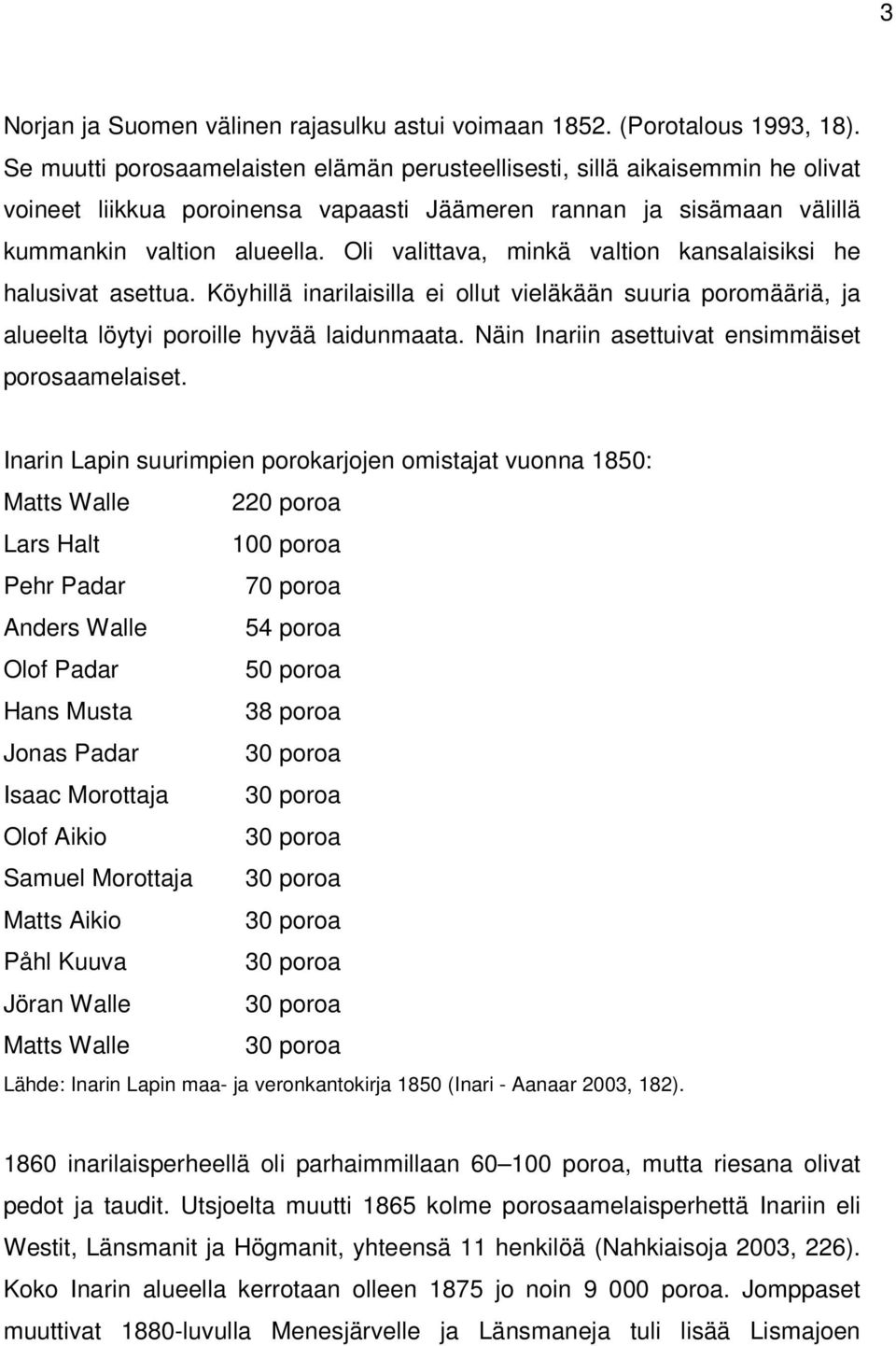 Oli valittava, minkä valtion kansalaisiksi he halusivat asettua. Köyhillä inarilaisilla ei ollut vieläkään suuria poromääriä, ja alueelta löytyi poroille hyvää laidunmaata.