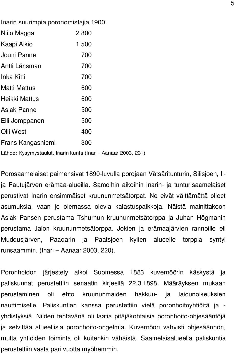 erämaa-alueilla. Samoihin aikoihin inarin- ja tunturisaamelaiset perustivat Inarin ensimmäiset kruununmetsätorpat. Ne eivät välttämättä olleet asumuksia, vaan jo olemassa olevia kalastuspaikkoja.