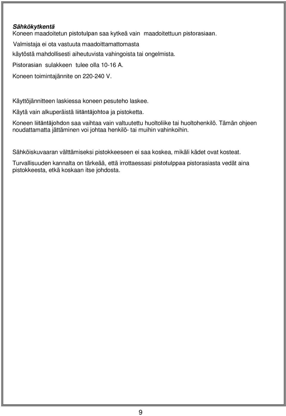 Käyttöjännitteen laskiessa koneen pesuteho laskee. Käytä vain alkuperäistä liitäntäjohtoa ja pistoketta. Koneen liitäntäjohdon saa vaihtaa vain valtuutettu huoltoliike tai huoltohenkilö.