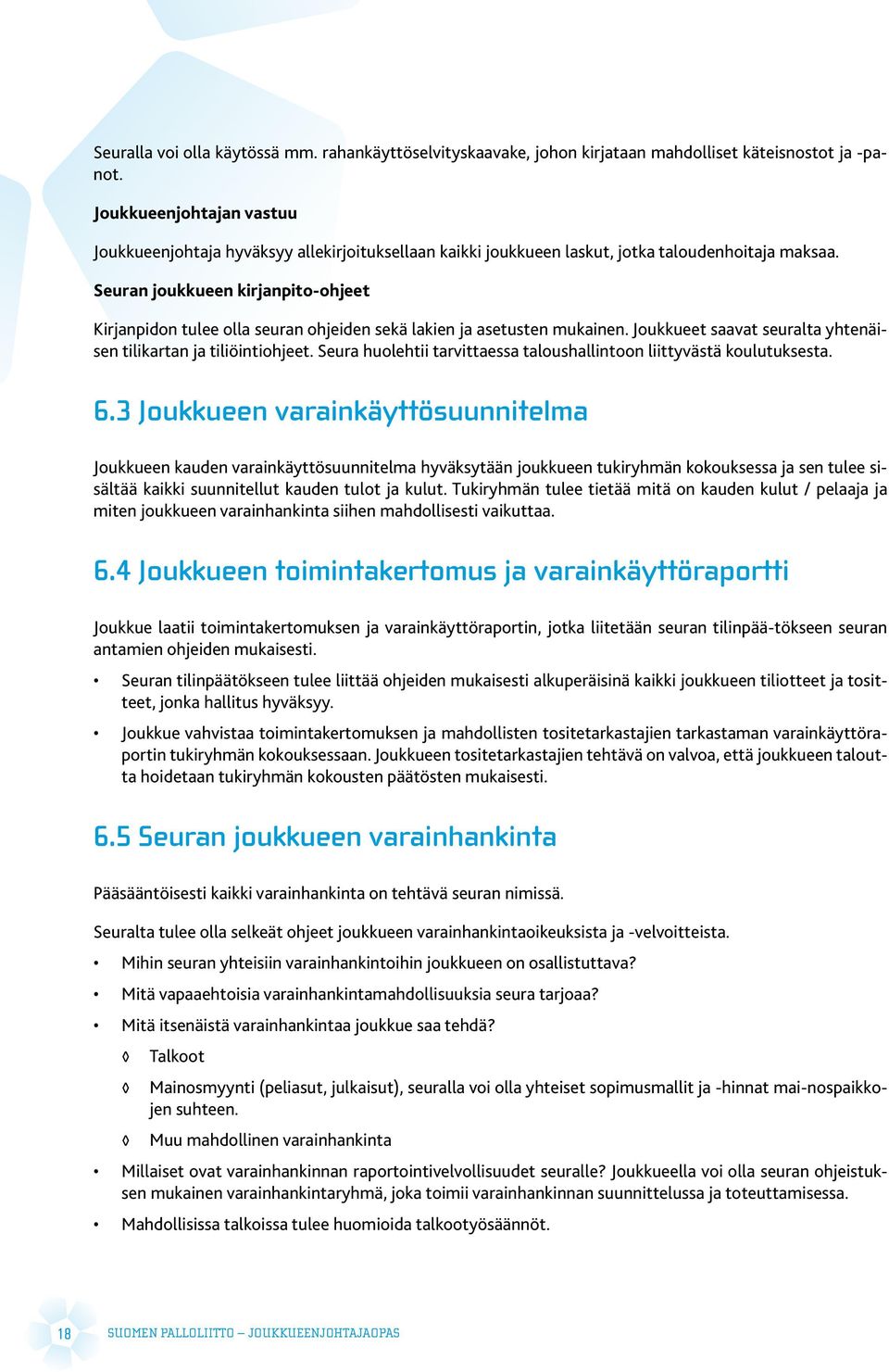 Seuran joukkueen kirjanpito-ohjeet Kirjanpidon tulee olla seuran ohjeiden sekä lakien ja asetusten mukainen. Joukkueet saavat seuralta yhtenäisen tilikartan ja tiliöintiohjeet.