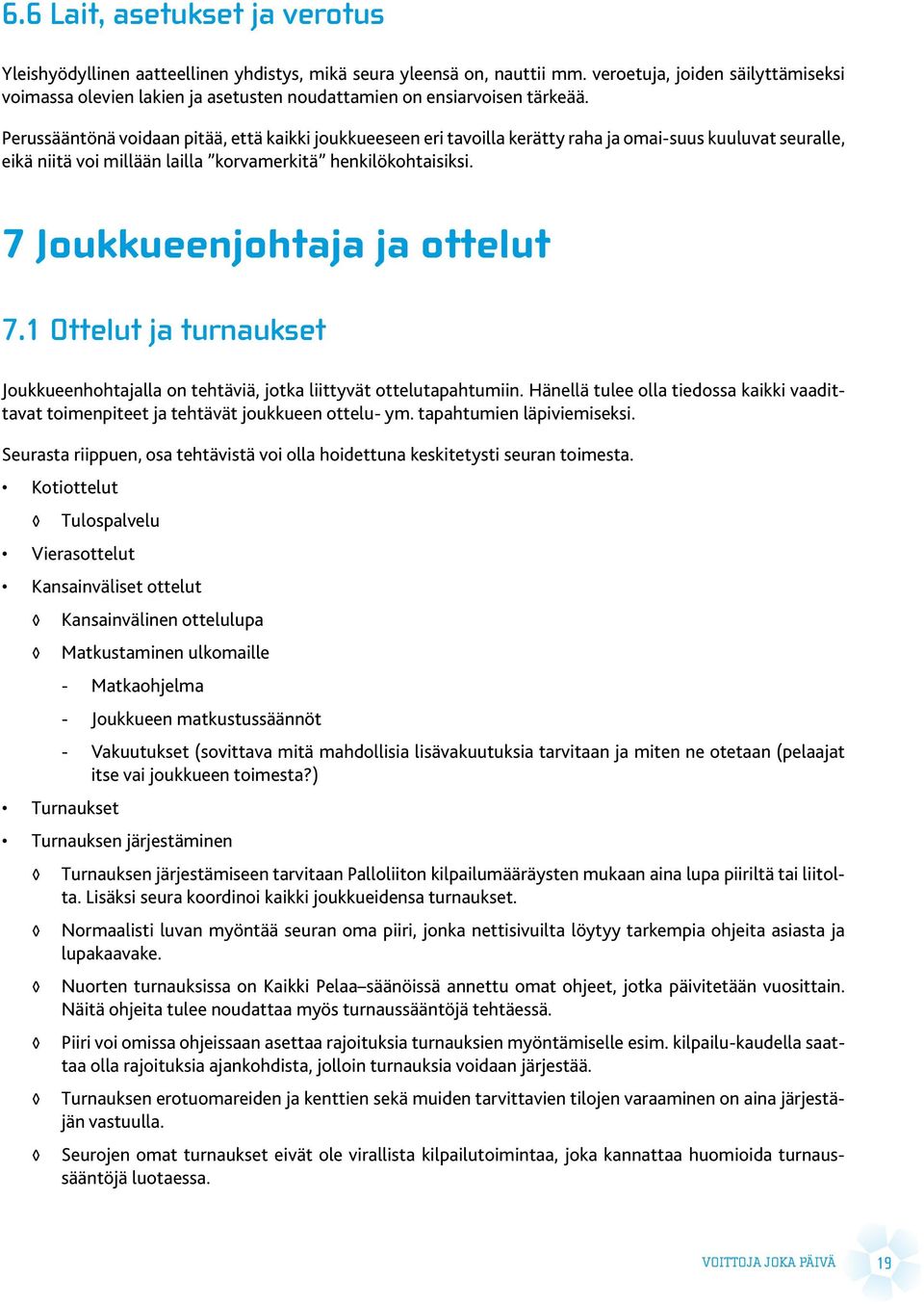 Perussääntönä voidaan pitää, että kaikki joukkueeseen eri tavoilla kerätty raha ja omai-suus kuuluvat seuralle, eikä niitä voi millään lailla korvamerkitä henkilökohtaisiksi.