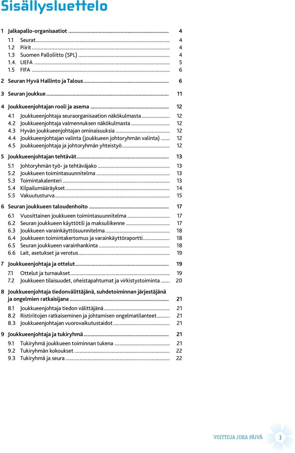 .. 12 4.4 Joukkueenjohtajan valinta (joukkueen johtoryhmän valinta)... 12 4.5 Joukkueenjohtaja ja johtoryhmän yhteistyö... 12 5 Joukkueenjohtajan tehtävät... 13 5.1 Johtoryhmän työ- ja tehtäväjako.