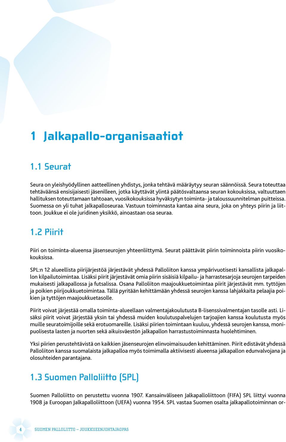 ja taloussuunnitelman puitteissa. Suomessa on yli tuhat jalkapalloseuraa. Vastuun toiminnasta kantaa aina seura, joka on yhteys piirin ja liittoon.