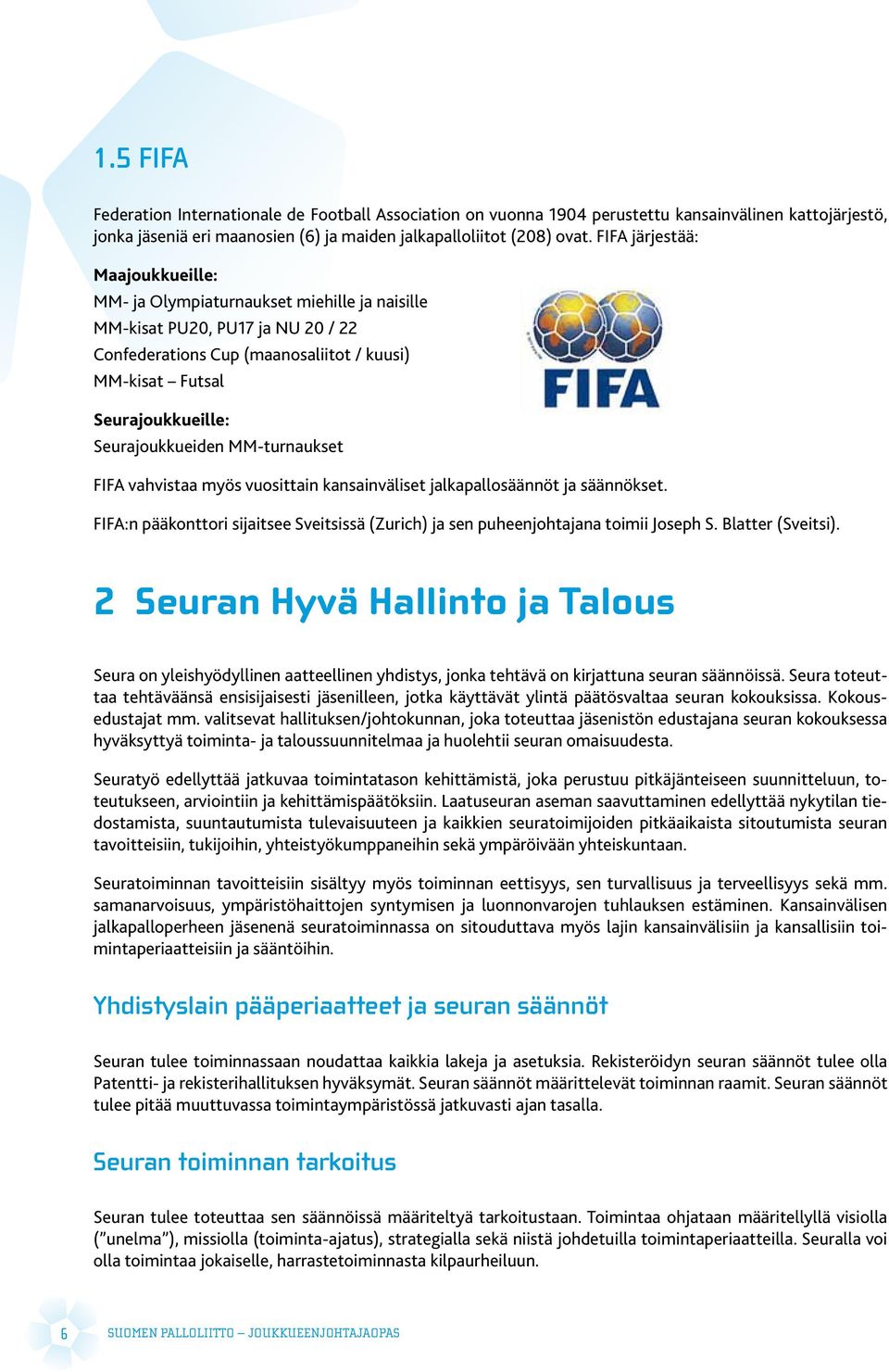 Seurajoukkueiden MM-turnaukset FIFA vahvistaa myös vuosittain kansainväliset jalkapallosäännöt ja säännökset. FIFA:n pääkonttori sijaitsee Sveitsissä (Zurich) ja sen puheenjohtajana toimii Joseph S.