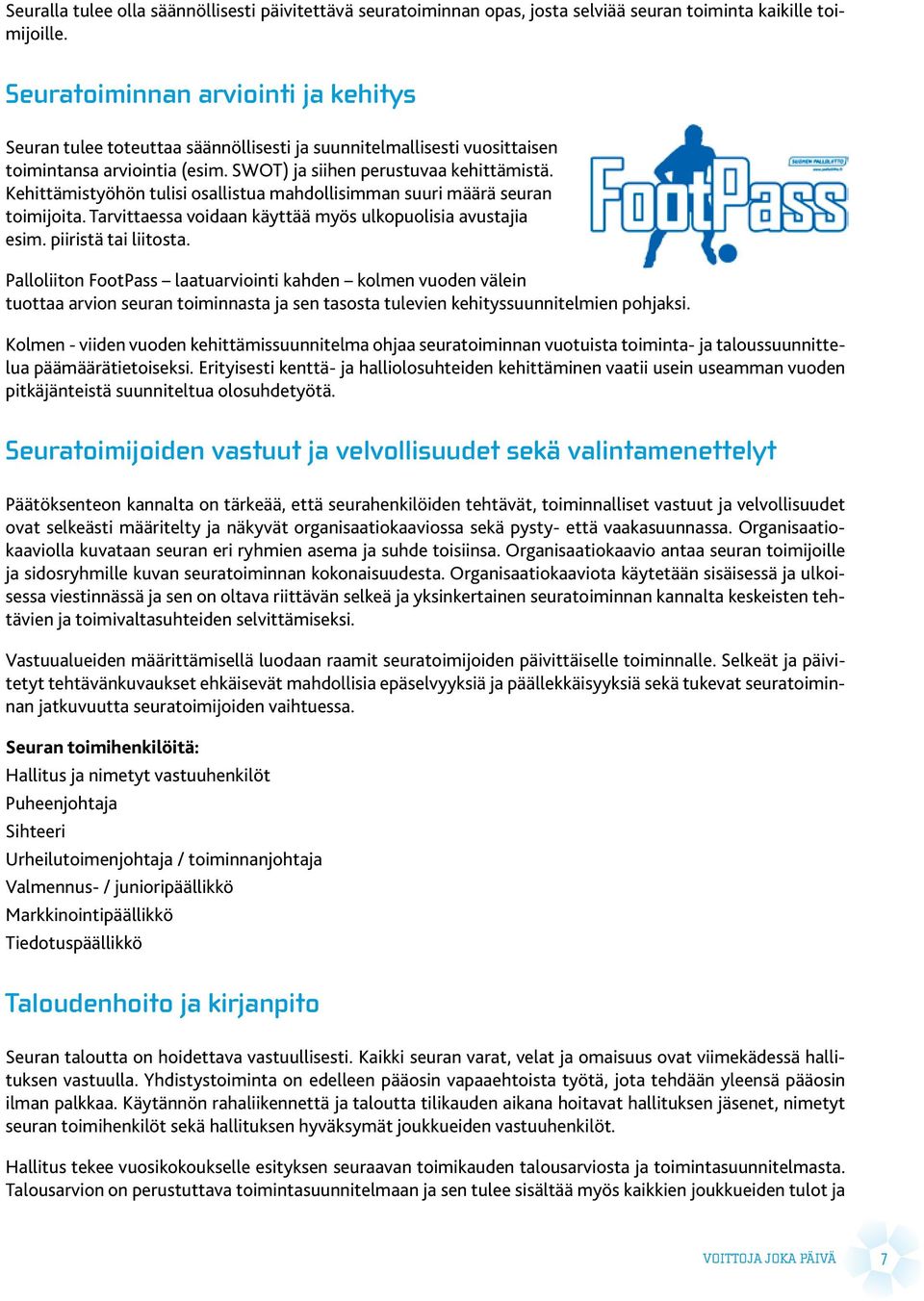 Kehittämistyöhön tulisi osallistua mahdollisimman suuri määrä seuran toimijoita. Tarvittaessa voidaan käyttää myös ulkopuolisia avustajia esim. piiristä tai liitosta.