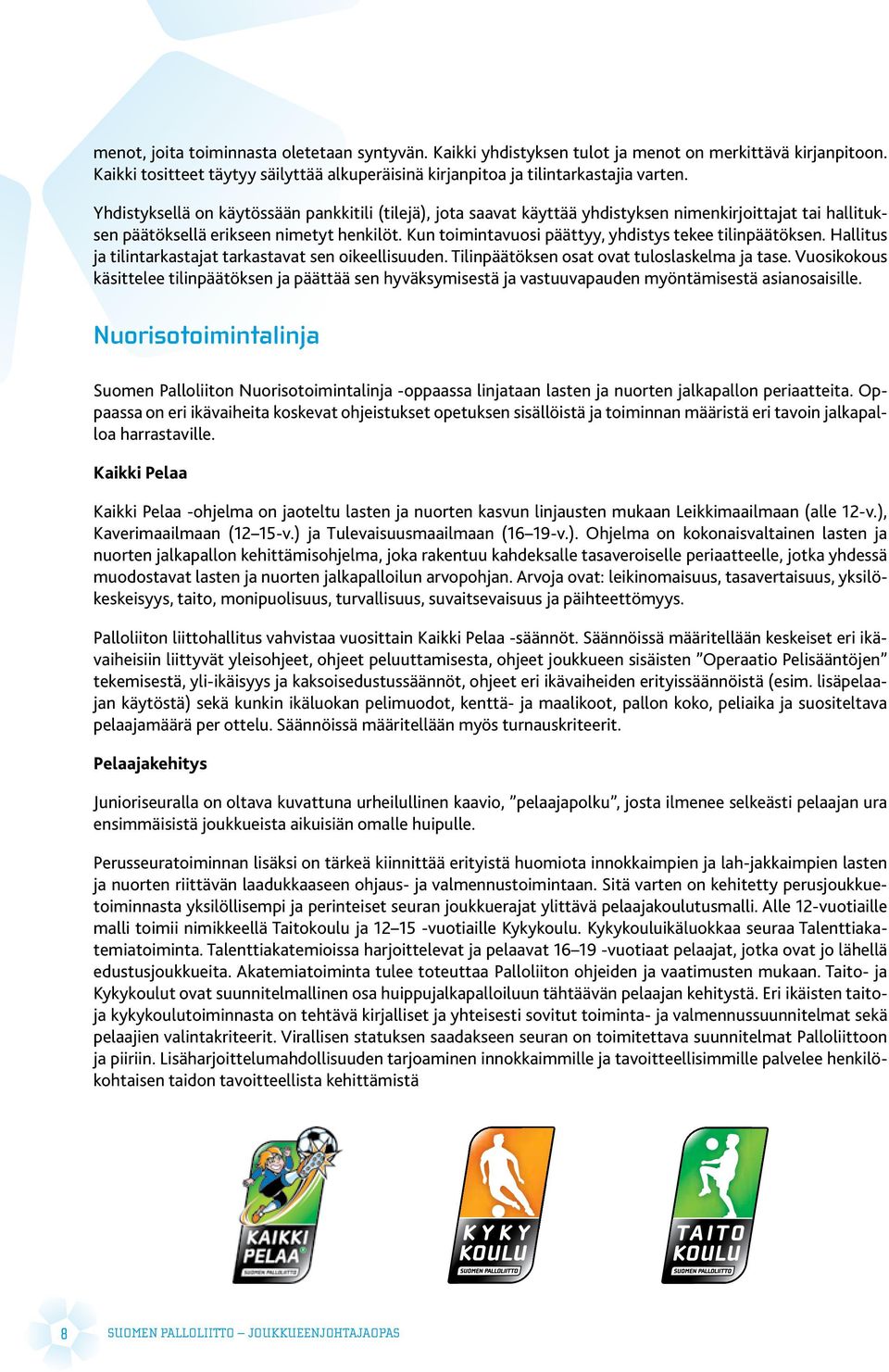 Kun toimintavuosi päättyy, yhdistys tekee tilinpäätöksen. Hallitus ja tilintarkastajat tarkastavat sen oikeellisuuden. Tilinpäätöksen osat ovat tuloslaskelma ja tase.