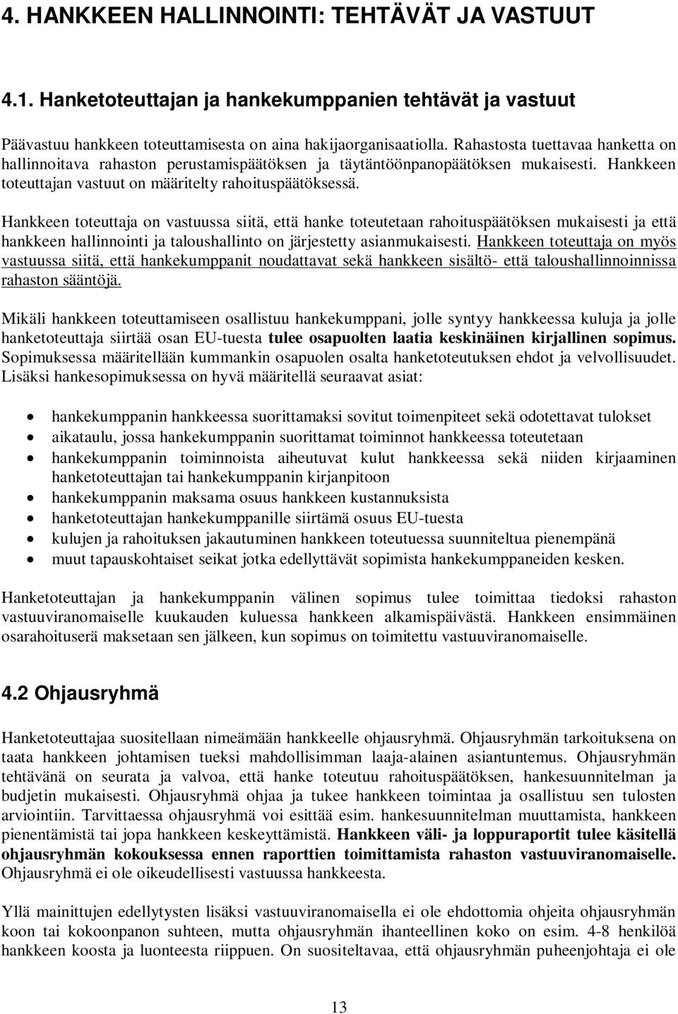 Hankkeen toteuttaja on vastuussa siitä, että hanke toteutetaan rahoituspäätöksen mukaisesti ja että hankkeen hallinnointi ja taloushallinto on järjestetty asianmukaisesti.