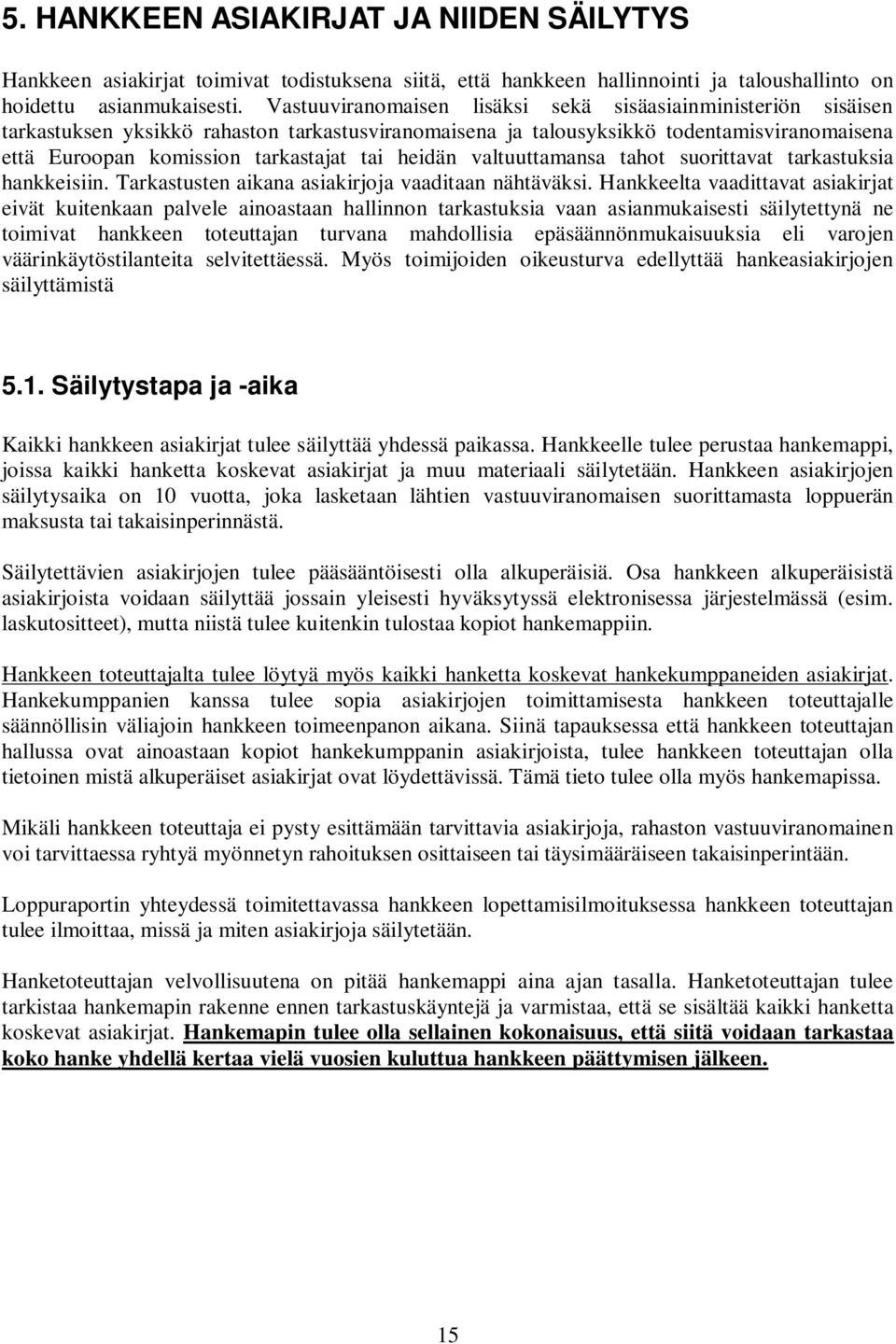 heidän valtuuttamansa tahot suorittavat tarkastuksia hankkeisiin. Tarkastusten aikana asiakirjoja vaaditaan nähtäväksi.