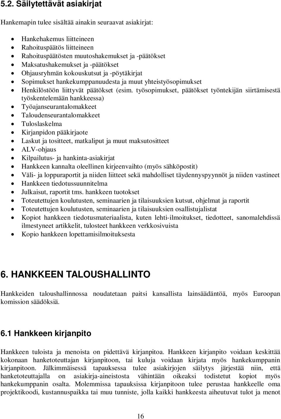 työsopimukset, päätökset työntekijän siirtämisestä työskentelemään hankkeessa) Työajanseurantalomakkeet Taloudenseurantalomakkeet Tuloslaskelma Kirjanpidon pääkirjaote Laskut ja tositteet, matkaliput