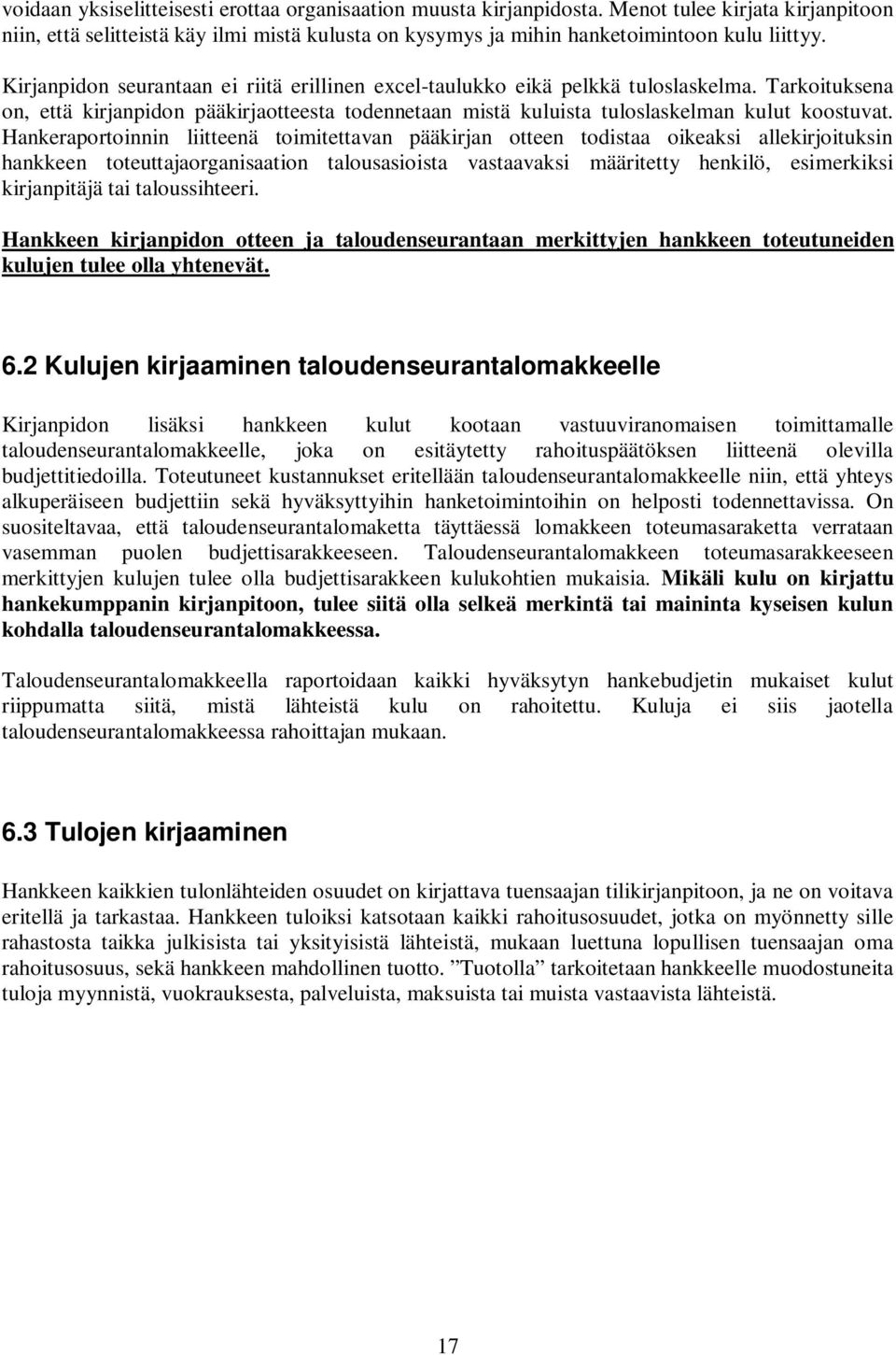 Hankeraportoinnin liitteenä toimitettavan pääkirjan otteen todistaa oikeaksi allekirjoituksin hankkeen toteuttajaorganisaation talousasioista vastaavaksi määritetty henkilö, esimerkiksi kirjanpitäjä